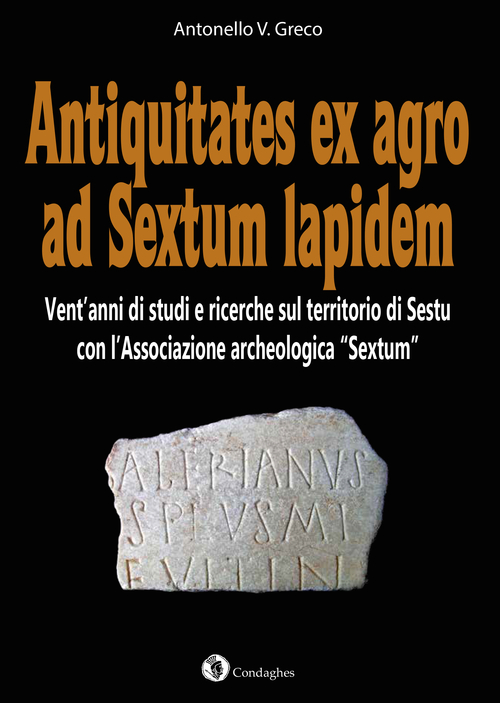 Antiquitates ex agro ad Sextum lapidem. Vent'anni di studi e ricerche sul territorio di Sestu con l'Associazione archeologica «Sextum»