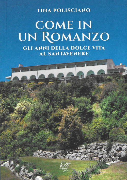 Come in un romanzo. Gli anni della dolce vita al Santavenere