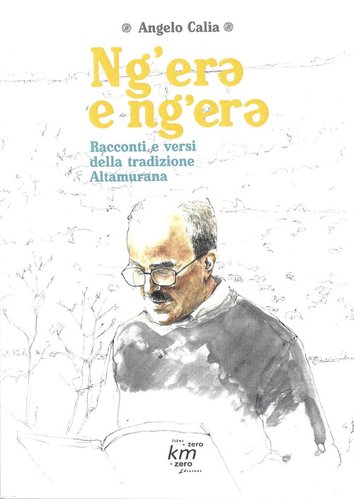 Ng'ere e ng'ere. Racconti e versi della tradizione Altamurana