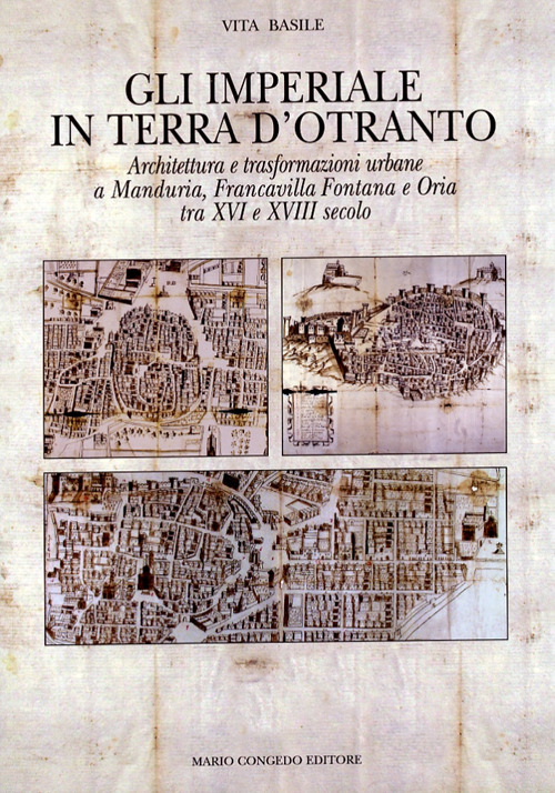Gli Imperiali in terra d'Otranto. Architettura e trasformazione urbane a Manduria, Francavilla Fontana e Oria tra XVI e XVIII secolo