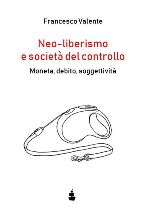 Neo-liberismo e societ&agrave; del controllo. Moneta, debito, soggettivit&agrave;