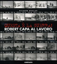 Questa &egrave; la guerra! Robert Capa al lavoro. Catalogo della mostra (Milano, 27 marzo-21 giugno 2009)