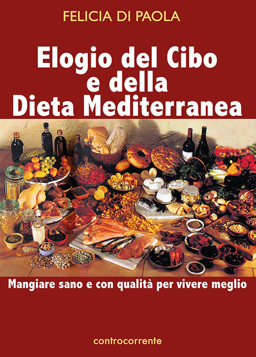 Elogio del cibo e della dieta mediterranea. Mangiare sano e con qualit&agrave; per vivere meglio