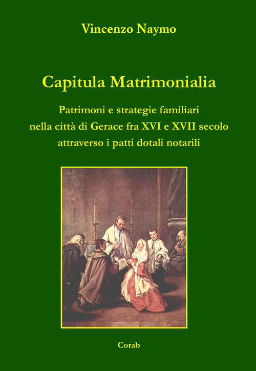 Capitula Matrimonialia. Patrimoni e strategie familiari nella citt&agrave; di Gerace fra XVI e XVII secolo attraverso i patti dotali notarili