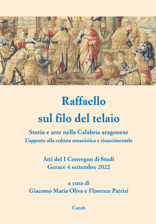 Raffaello sul filo del telaio. Storia e arte nella Calabria aragonese. L'apporto alla cultura umanistica e rinascimentale. Atti del I Convegno di Studi (Gerace, 4 settembre 2022)