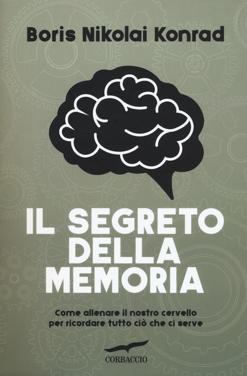 Il segreto della memoria. Come allenare il nostro cervello per ricordare tutto ci&ograve; che ci serve
