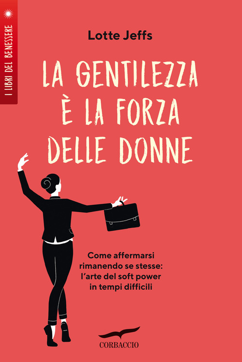 La gentilezza &egrave; la forza delle donne. Affermarsi rimanendo se stesse: l'arte del&nbsp;soft power&nbsp;in tempi difficili