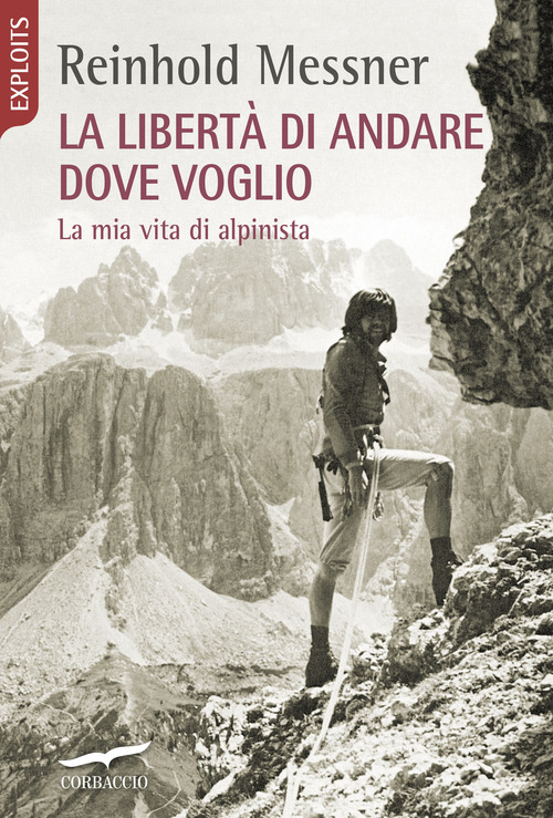 La libert&agrave; di andare dove voglio. La mia vita di alpinista