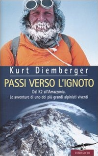 Passi verso l'ignoto. Dal K2 all'Amazzonia. Le avventure di uno dei pi&ugrave; grandi alpinisti viventi