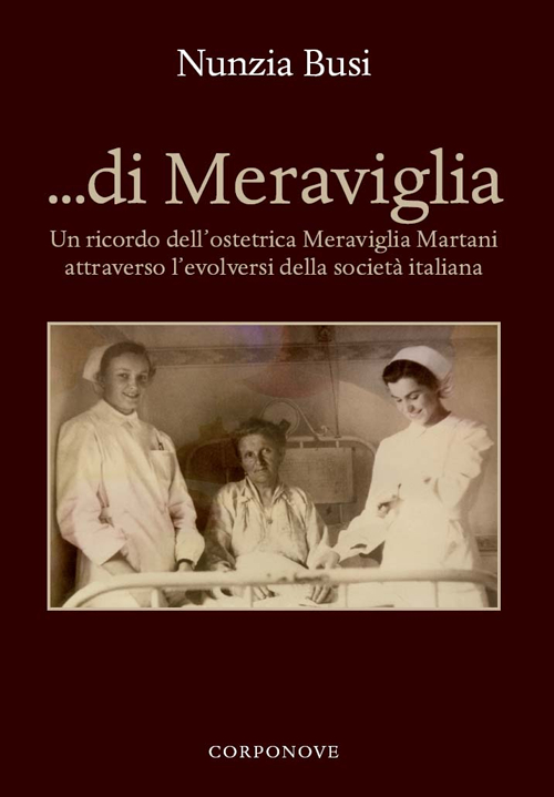 ... Di Meraviglia. Un ricordo dell'ostetrica Meraviglia Martani attraverso l'evolversi della societ&agrave; italiana