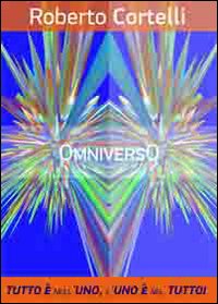 Omniverso. Tutto &egrave; nell'uno, uno &egrave; nel tutto. L'infinito. L'ottavo senso