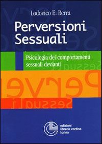 Perversioni sessuali. Psicologia dei comportamenti sessuali devianti