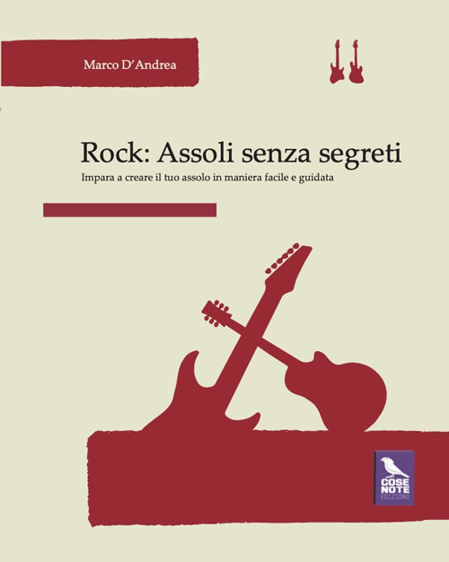 Rock. Assoli senza segreti. Impara a creare il tuo assolo in maniera facile e guidata