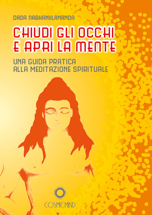 Chiudi gli occhi e apri la mente. Una guida pratica alla meditazione spirituale