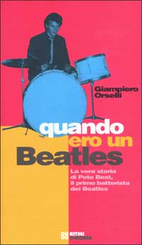 Quando ero un Beatles. La vera storia di Pete Best, il primo batterista dei Beatles