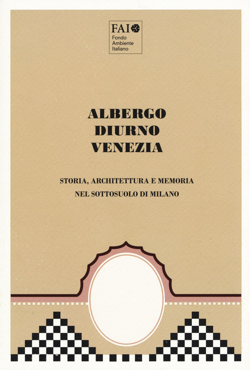 Albergo Diurno Venezia. Storia, architettura e memoria nel sottosuolo di Milano