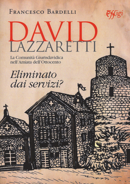 David Lazzaretti. Eliminato dai servizi? La comunit&agrave; giurisdavidica nell'Amiata dell'Ottocento