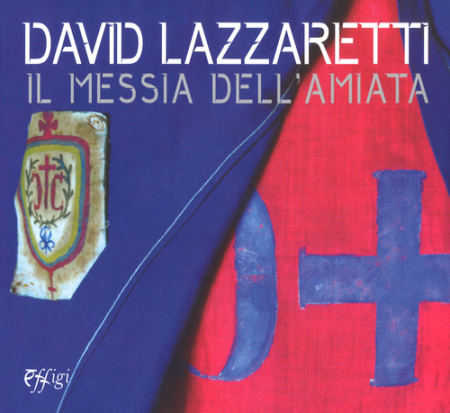 David Lazzaretti. Il messia dell'Amiata. Catalogo della mostra (Arcidosso, 31 luglio 2017-31 agosto 2018)
