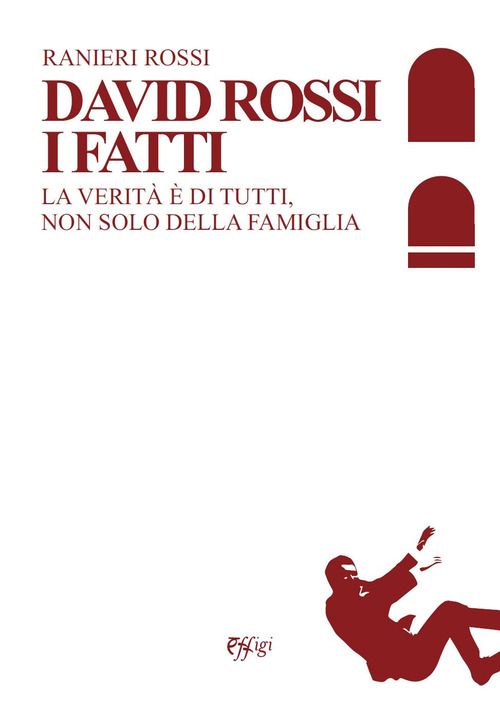 David Rossi. I fatti. La verit&agrave; &egrave; di tutti, non solo della famiglia