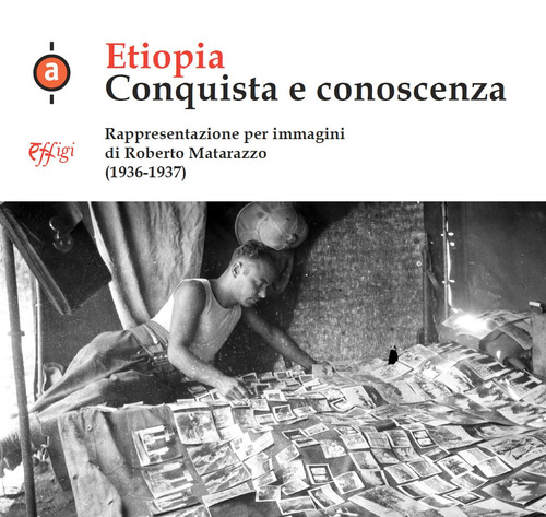Etiopia. Conquista e conoscenza. Rappresentazione per immagini di Roberto Matarazzo (1936-1937)