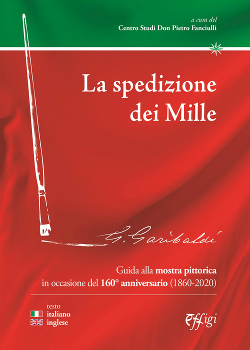 La spedizione dei Mille. Guida alla mostra pittorica in occasione del 160&deg; anniversario (1860-2020). Ediz. italiana e inglese