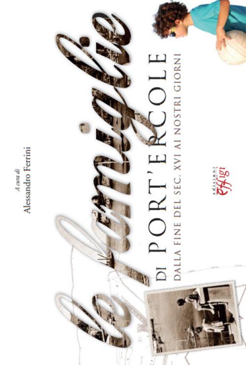 Le famiglie di Port'Ercole. Dalla fine del sec. XVI ai nostri giorni