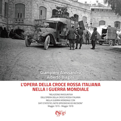 L'opera della Croce Rossa Italiana nella I guerra mondiale. &laquo;Relazione riassuntiva dell'opera della Croce Rossa Italiana nella guerra mondiale con dati statistici, note episodiche ed incisioni&raquo; Maggio 1915 - Maggio 1919