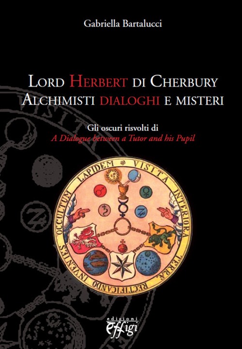 Lord Herbert di Cherbury. Alchimisti dialoghi e misteri. Gli oscuri risvolti di &laquo;A dialogue between a tutor and his pupil&raquo;