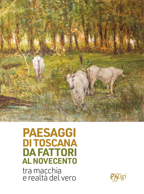 Paesaggi di Toscana da Fattori al Novecento. Tra macchia e realtà del vero