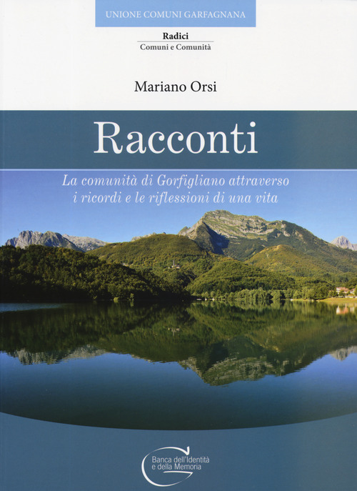 Racconti. La comunit&agrave; di Gorfigliano attraverso i ricordi e le riflessioni di una vita