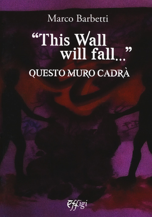 &laquo;This wall will fall&raquo;. Questo muro cadr&agrave;