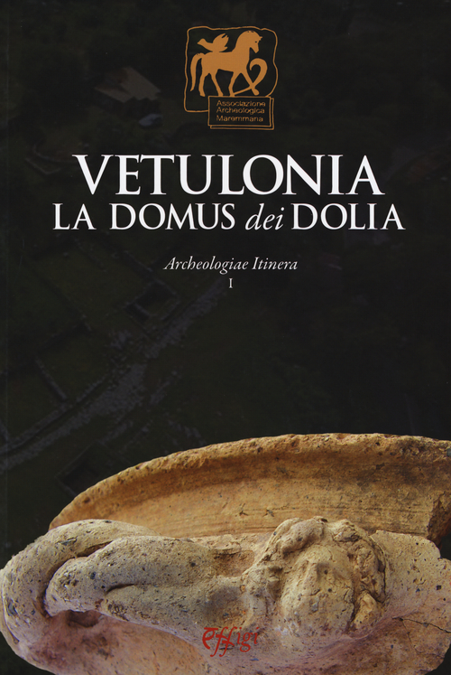 Vetulonia. La Domus dei Dolia. Archeologiae Itinera