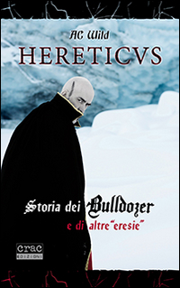 Hereticus. Storia dei Bulldozer e di altre &laquo;eresie&raquo;