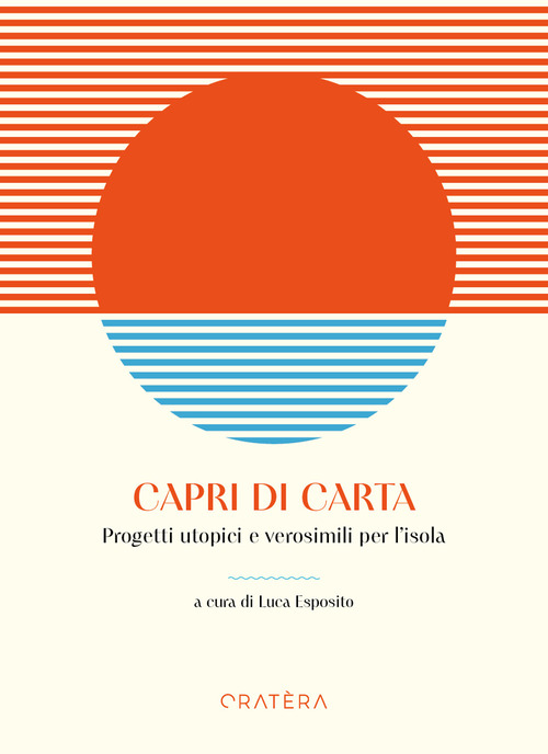 Capri di carta. Progetti utopici e verosimili per l'isola