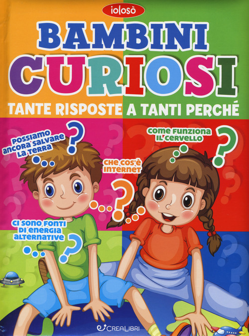 Bambini curiosi. Tante risposte a tanti perch&eacute;