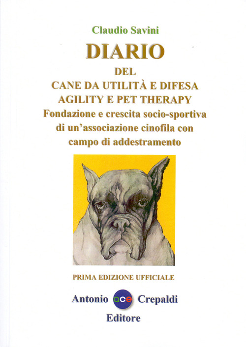 Diario del cane da utilit&agrave; e difesa agility e pet therapy. Fondazione e crescita socio-sportiva di un'associazione cinofila con campo di addestramento