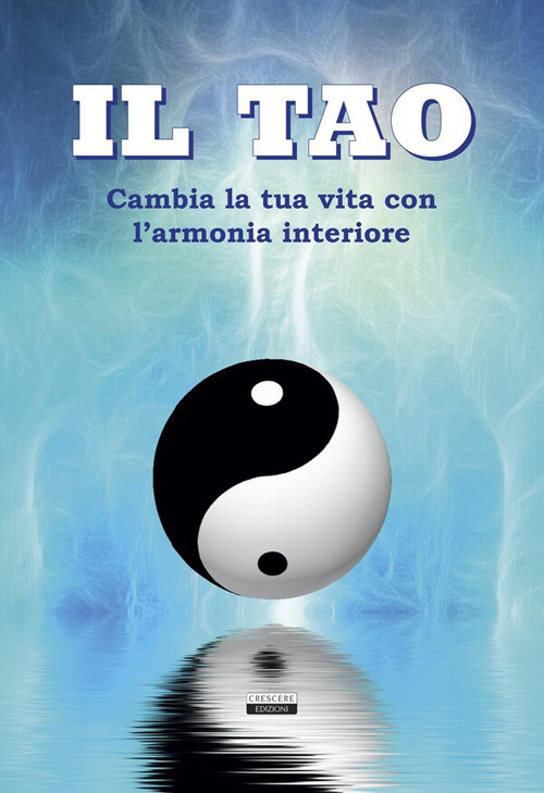 Il Tao. Cambia la tua vita con l'armonia interiore