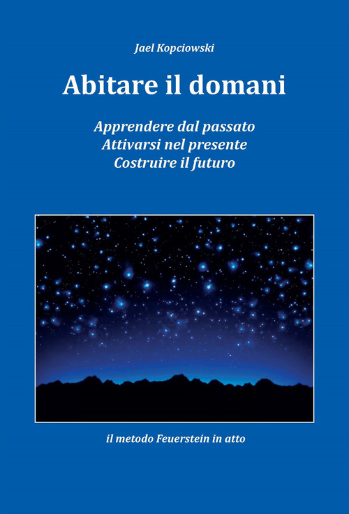 Abitare il domani. Apprendere dal passato. Attivarsi nel presente. Costruire il futuro. Il metodo Feuerstein in atto