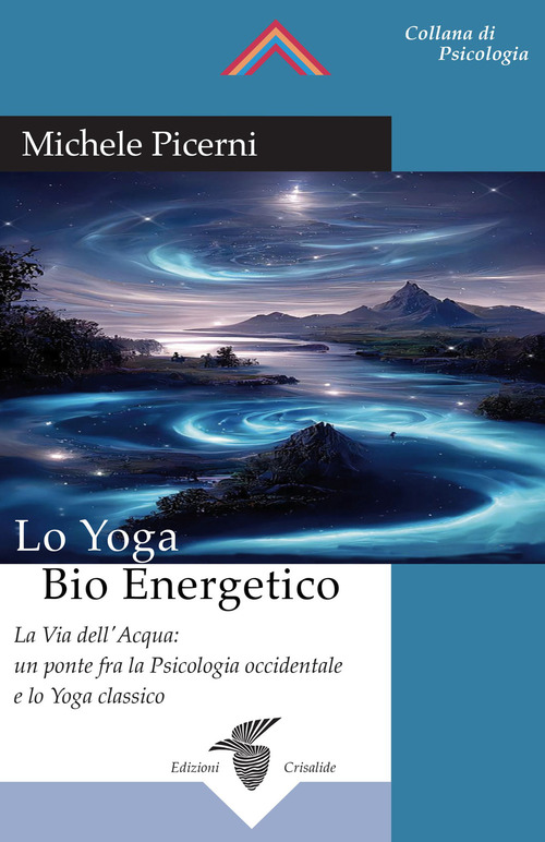 Lo yoga bio energetico. La via dell'acqua: un ponte fra la psicologia occidentale e lo yoga classico