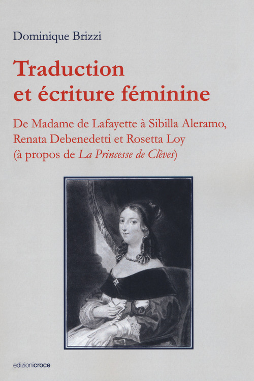 Traduction et &eacute;criture f&eacute;minine. De Madame de Lafayette &agrave; Sibilla Aleramo, Renata Debenedetti et Rosetta Loy (&agrave; propos de &laquo;La princesse de Cl&egrave;ves&raquo;)