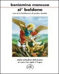 Zi' Baldone. Non &egrave; la baldanza di padre Ubaldo. Dalla solitudine dell'eremo al caos che agita il logos