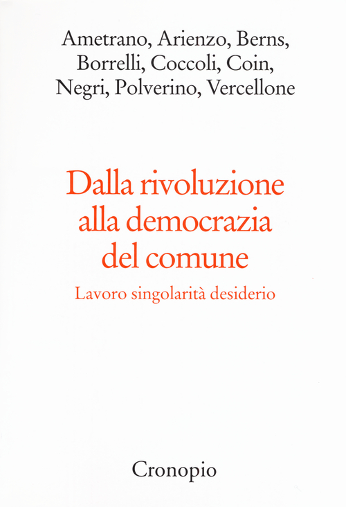 Dalla rivoluzione alla democrazia del comune. Lavoro singolarit&agrave; desiderio