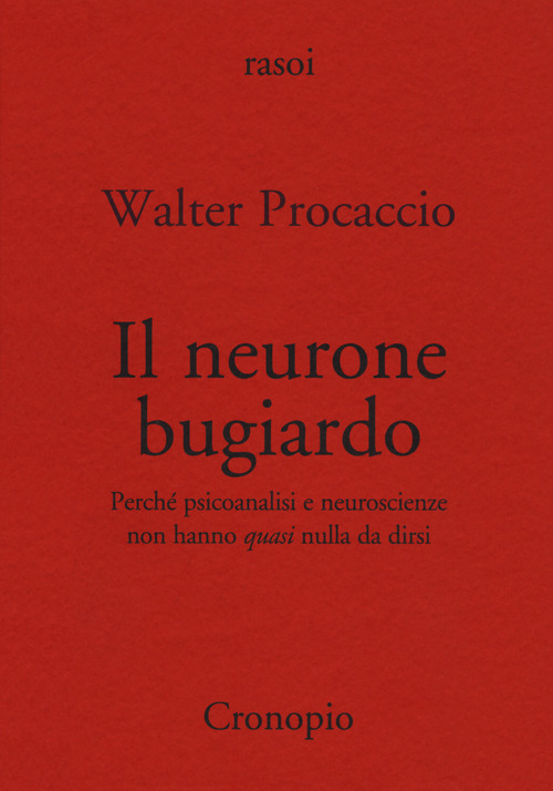 Il neurone bugiardo. Perch&eacute; psicoanalisi e neuroscienze non hanno &laquo;quasi&raquo; nulla da dirsi