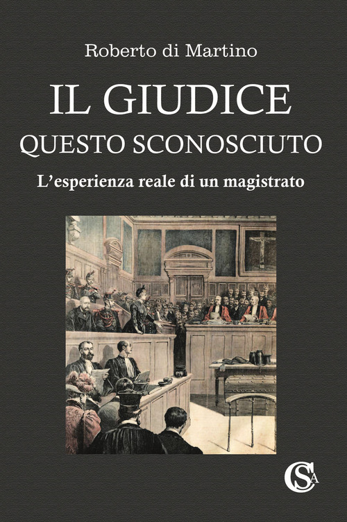 Il giudice, questo sconosciuto. L'esperienza reale di un magistrato