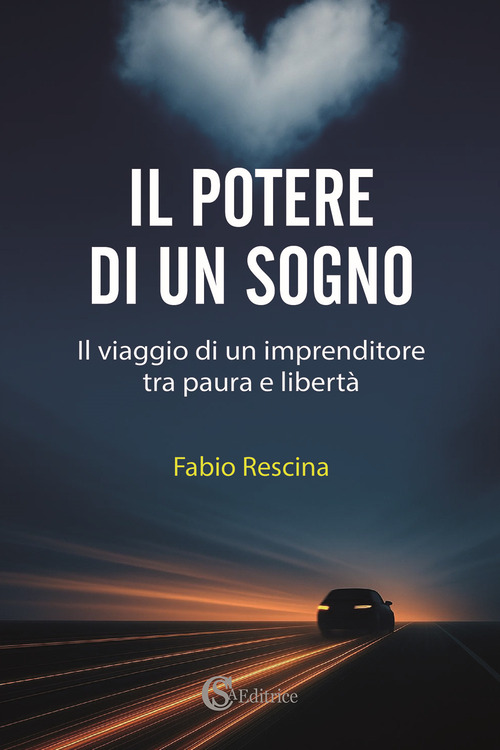 Il potere di un sogno. Il viaggio di un imprenditore tra paura e libert&agrave;
