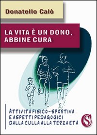 La vita &egrave; un dono, abbine cura. Attivit&agrave; fisico-sportiva e aspetti psicopedagogici dalla culla alla terza et&agrave;
