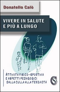 Vivere in salute e pi&ugrave; a lungo. &laquo;Attivit&agrave; fisico-sportiva e aspetti pedagogici dalla culla alla terza et&agrave;&raquo;