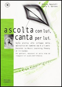 Ascolta con lui, canta per lui. Guida pratica allo sviluppo della musicalit&agrave; del bambino (da 0 a 5 anni) secondo la Music Learning Theory di E. E. Gordon