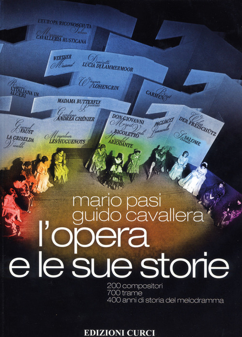 L'opera e le sue storie. 200 compositori, 700 trame, 400 anni di storia del melodramma