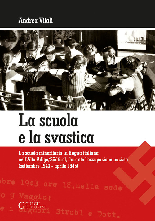 La scuola e la svastica. La scuola minoritaria in lingua italiana nell'Alto Adige/S&uuml;dtirol, durante l'occupazione nazista (setttembre 1943-aprile 1945)
